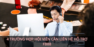 4 trường hợp hội viên cần liên hệ hỗ trợ FB88