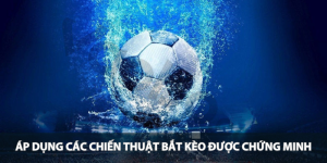 Áp dụng các chiến thuật bắt kèo được chứng minh