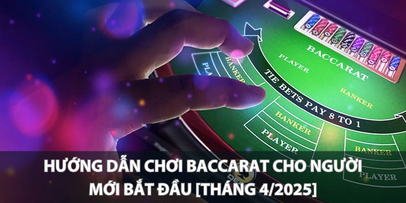 Hướng dẫn chơi Baccarat cho người mới bắt đầu [Tháng 4/2025]