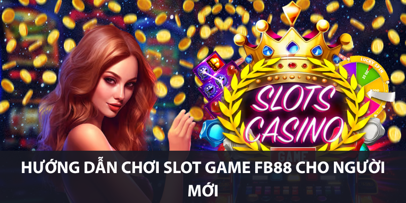 Hướng dẫn chơi slot game FB88 cho người mới