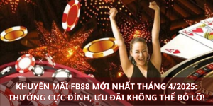 Khuyến mãi FB88 mới nhất tháng 4/2025: Thưởng cực đỉnh, ưu đãi không thể bỏ lỡ!