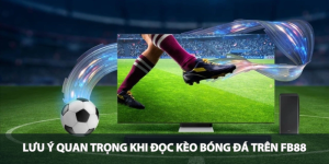Lưu ý quan trọng khi đọc kèo bóng đá trên FB88