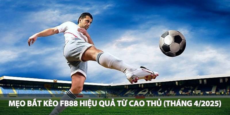 Mẹo bắt kèo FB88 hiệu quả từ cao thủ (Tháng 4/2025)