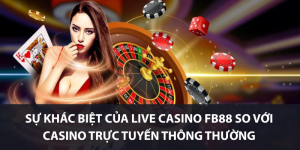 Sự khác biệt của Live Casino FB88 so với casino trực tuyến thông thường