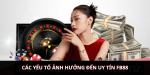 Các yếu tố ảnh hưởng đến uy tín FB88